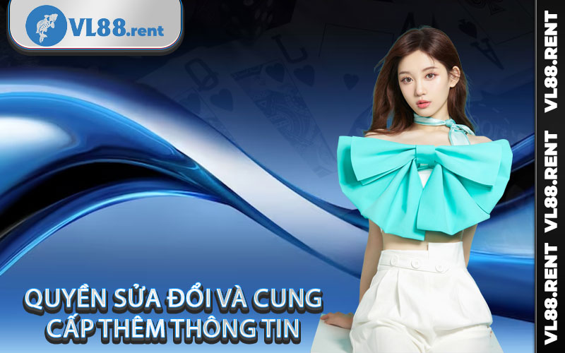 Quyền sửa đổi và cung cấp thêm thông tin